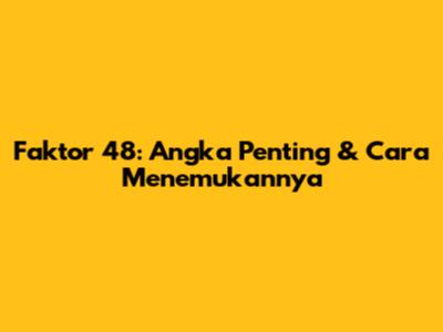 Faktor 48: Angka Penting & Cara Menemukannya