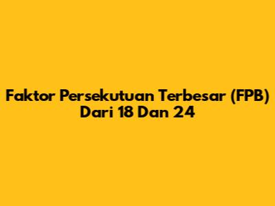 Faktor Persekutuan Terbesar (FPB) Dari 18 Dan 24