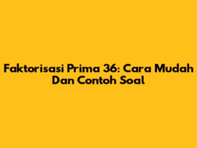Faktorisasi Prima 36: Cara Mudah Dan Contoh Soal
