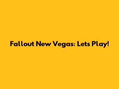 Fallout New Vegas: Let's Play!