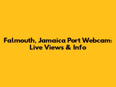 Falmouth, Jamaica Port Webcam: Live Views & Info