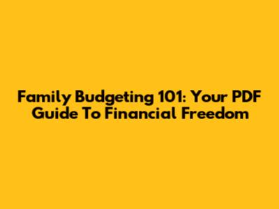 Family Budgeting 101: Your PDF Guide To Financial Freedom