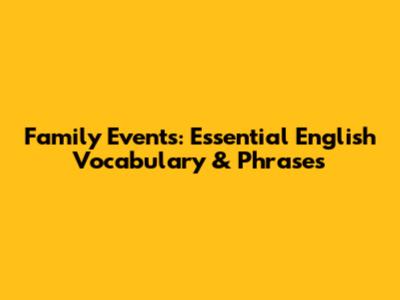 Family Events: Essential English Vocabulary & Phrases