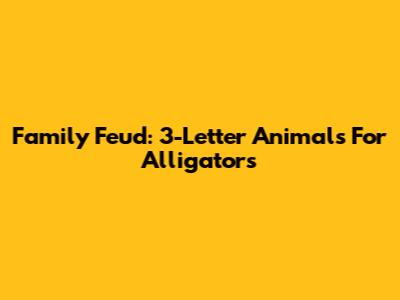 Family Feud: 3-Letter Animals For Alligators