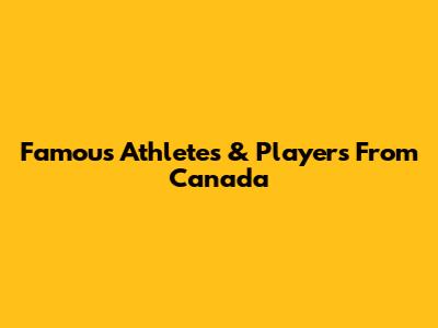Famous Athletes & Players From Canada