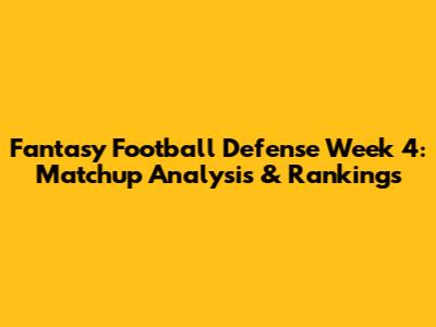 Fantasy Football Defense Week 4: Matchup Analysis & Rankings