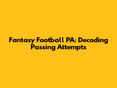 Fantasy Football PA: Decoding Passing Attempts