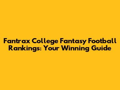 Fantrax College Fantasy Football Rankings: Your Winning Guide