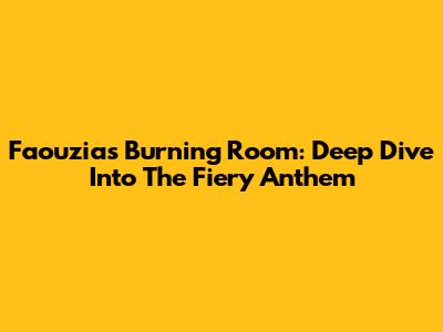 Faouzia's 'Burning Room': Deep Dive Into The Fiery Anthem