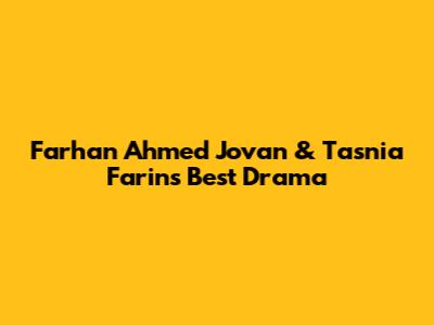 Farhan Ahmed Jovan & Tasnia Farin's Best Drama
