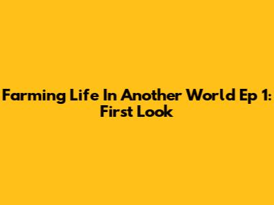 Farming Life In Another World Ep 1: First Look