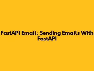FastAPI Email: Sending Emails With FastAPI