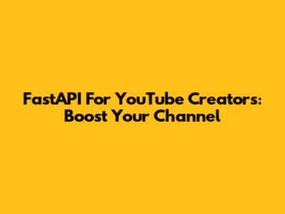 FastAPI For YouTube Creators: Boost Your Channel