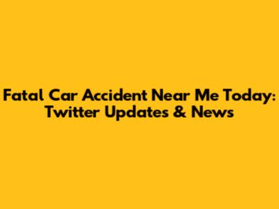 Fatal Car Accident Near Me Today: Twitter Updates & News