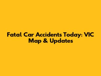 Fatal Car Accidents Today: VIC Map & Updates