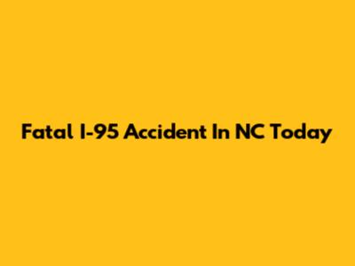 Fatal I-95 Accident In NC Today
