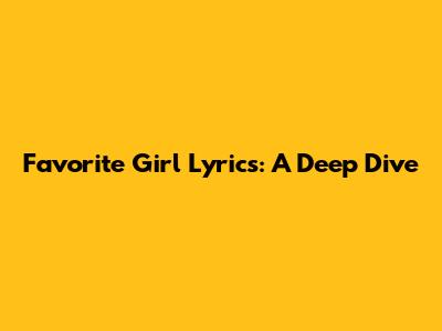 Favorite Girl Lyrics: A Deep Dive