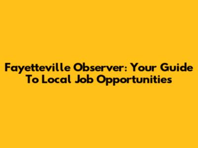 Fayetteville Observer: Your Guide To Local Job Opportunities
