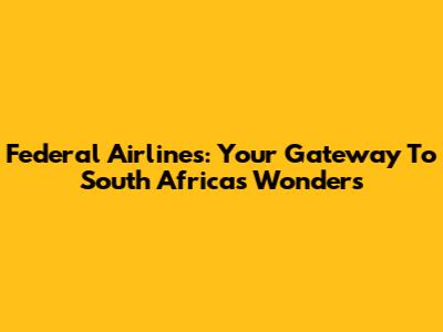 Federal Airlines: Your Gateway To South Africa's Wonders