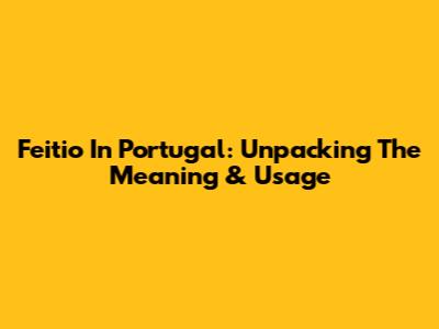Feitio In Portugal: Unpacking The Meaning & Usage