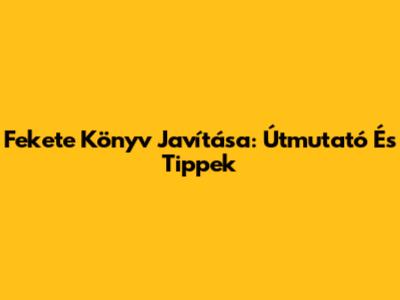 Fekete Könyv Javítása: Útmutató És Tippek