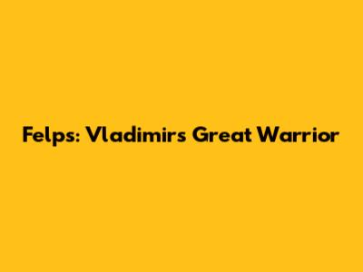 Felps: Vladimir's Great Warrior