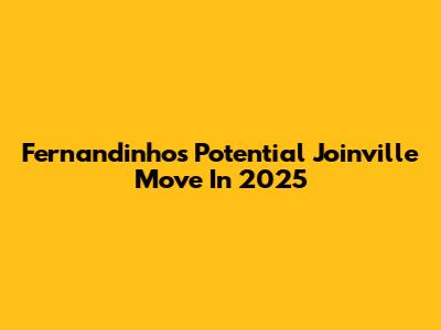 Fernandinho's Potential Joinville Move In 2025