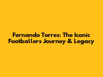 Fernando Torres: The Iconic Footballer's Journey & Legacy
