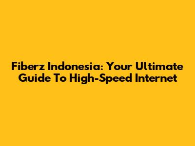 Fiberz Indonesia: Your Ultimate Guide To High-Speed Internet