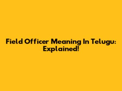 Field Officer Meaning In Telugu: Explained!