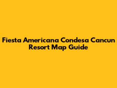 Fiesta Americana Condesa Cancun Resort Map Guide