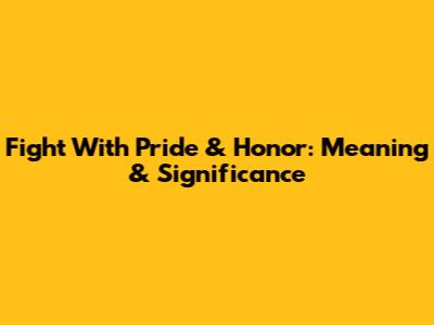 Fight With Pride & Honor: Meaning & Significance