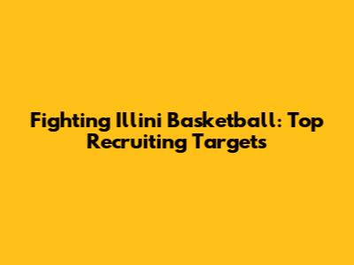Fighting Illini Basketball: Top Recruiting Targets