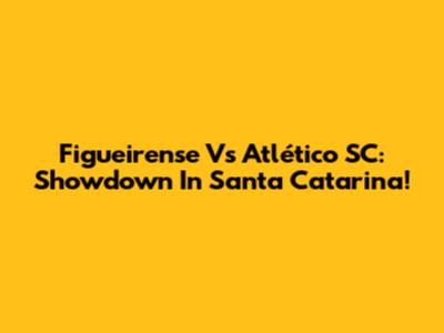 Figueirense Vs Atlético SC: Showdown In Santa Catarina!