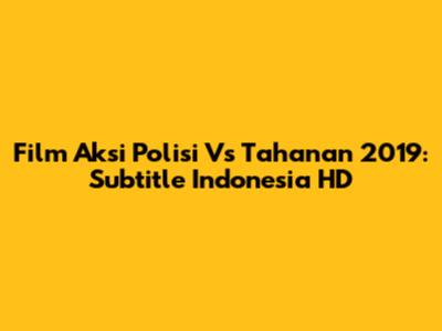 Film Aksi Polisi Vs Tahanan 2019: Subtitle Indonesia HD