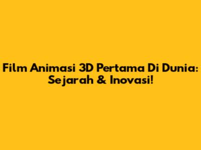 Film Animasi 3D Pertama Di Dunia: Sejarah & Inovasi!