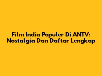 Film India Populer Di ANTV: Nostalgia Dan Daftar Lengkap