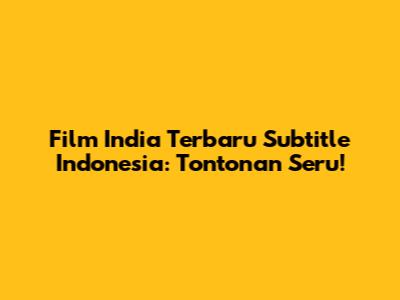Film India Terbaru Subtitle Indonesia: Tontonan Seru!