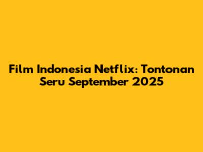 Film Indonesia Netflix: Tontonan Seru September 2025