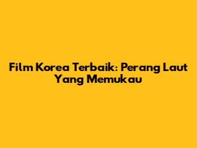 Film Korea Terbaik: Perang Laut Yang Memukau