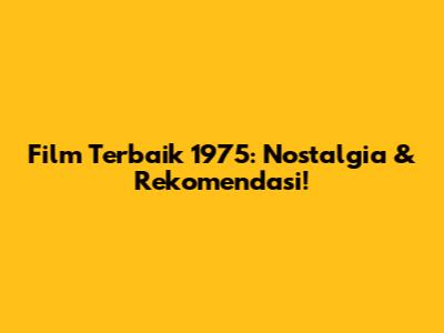 Film Terbaik 1975: Nostalgia & Rekomendasi!