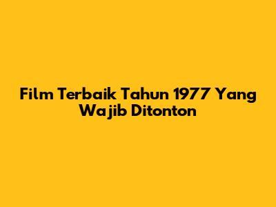 Film Terbaik Tahun 1977 Yang Wajib Ditonton