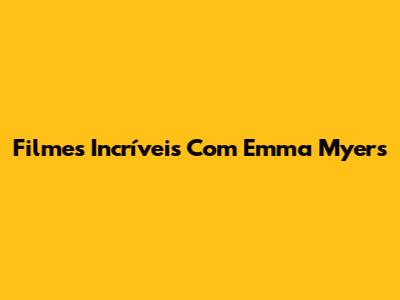 Filmes Incríveis Com Emma Myers
