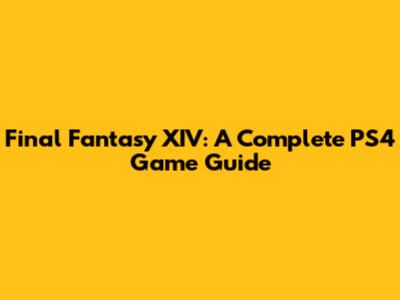Final Fantasy XIV: A Complete PS4 Game Guide