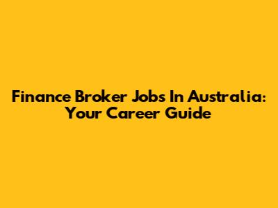Finance Broker Jobs In Australia: Your Career Guide