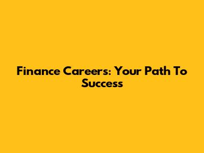 Finance Careers: Your Path To Success