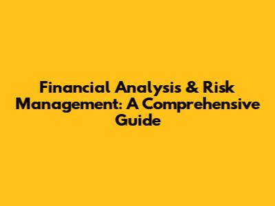 Financial Analysis & Risk Management: A Comprehensive Guide