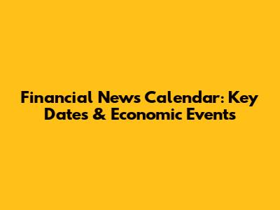 Financial News Calendar: Key Dates & Economic Events