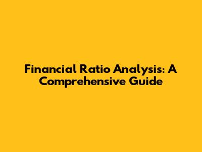 Financial Ratio Analysis: A Comprehensive Guide