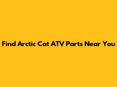 Find Arctic Cat ATV Parts Near You